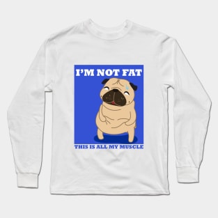 I'm not fat, Just my muscle Long Sleeve T-Shirt